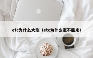 etc为什么大涨（etc为什么涨不起来）