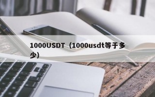 1000USDT（1000usdt等于多少）