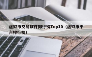 虚拟币交易软件排行榜Top10（虚拟币平台排行榜）