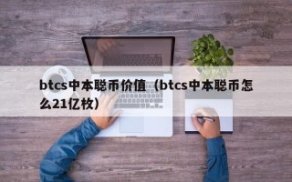 btcs中本聪币价值（btcs中本聪币怎么21亿枚）