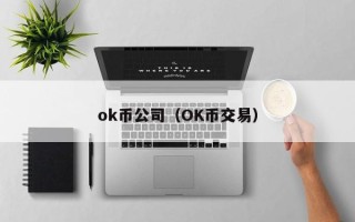 ok币公司（OK币交易）