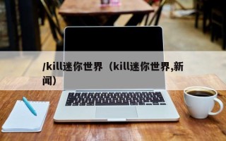 /kill迷你世界（kill迷你世界,新闻）