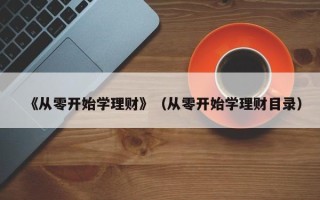 《从零开始学理财》（从零开始学理财目录）