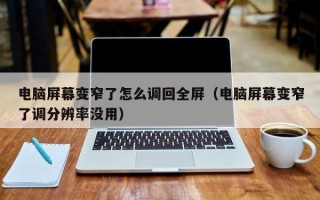 电脑屏幕变窄了怎么调回全屏（电脑屏幕变窄了调分辨率没用）