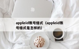 appleid账号格式（appleid账号格式是怎样的）