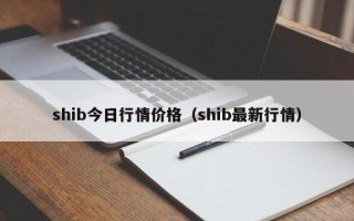 shib今日行情价格（shib最新行情）