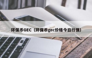 环保币GEC（环保币gec价格今日行情）