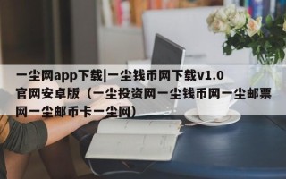 一尘网app下载|一尘钱币网下载v1.0官网安卓版（一尘投资网一尘钱币网一尘邮票网一尘邮币卡一尘网）