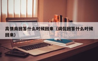 高情商回答什么时候回来（调侃回答什么时候回来）