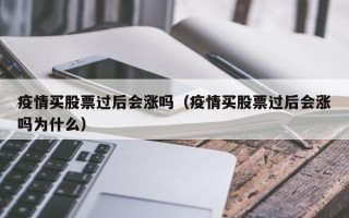 疫情买股票过后会涨吗（疫情买股票过后会涨吗为什么）