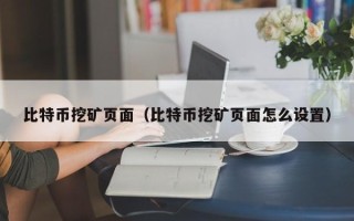 比特币挖矿页面（比特币挖矿页面怎么设置）