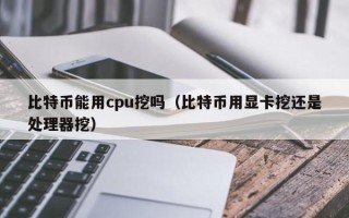 比特币能用cpu挖吗（比特币用显卡挖还是处理器挖）