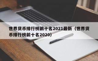 世界货币排行榜前十名2021最新（世界货币排行榜前十名2020）