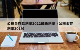 公积金存款利率2022最新利率（公积金存利率2019）