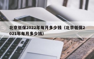 北京低保2022年每月多少钱（北京低保2021年每月多少钱）