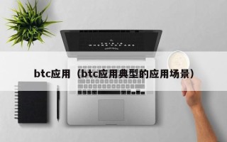 btc应用（btc应用典型的应用场景）