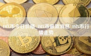 IMX币今日价格_IMX币最新消息_IMX币行情走势