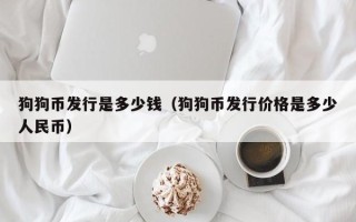 狗狗币发行是多少钱（狗狗币发行价格是多少人民币）