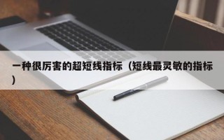 一种很厉害的超短线指标（短线最灵敏的指标）