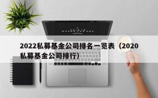 2022私募基金公司排名一览表（2020私募基金公司排行）