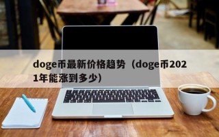 doge币最新价格趋势（doge币2021年能涨到多少）