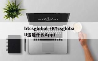 btcsglobal（BTcsgloball这是什么App）