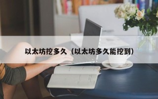 以太坊挖多久（以太坊多久能挖到）