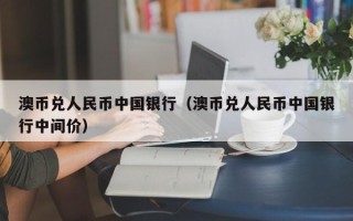 澳币兑人民币中国银行（澳币兑人民币中国银行中间价）