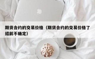 期货合约的交易价格（期货合约的交易价格了结前不确定）