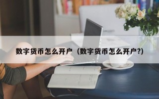 数字货币怎么开户（数字货币怎么开户?）