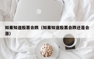 如果知道股票会跌（如果知道股票会跌还是会涨）