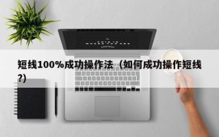 短线100%成功操作法（如何成功操作短线?）