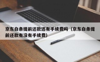 京东白条提前还款还有手续费吗（京东白条提前还款有没有手续费）