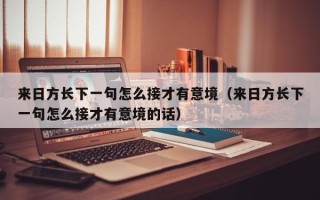 来日方长下一句怎么接才有意境（来日方长下一句怎么接才有意境的话）