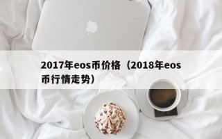 2017年eos币价格（2018年eos币行情走势）