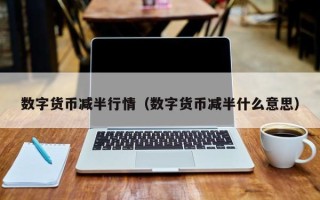 数字货币减半行情（数字货币减半什么意思）