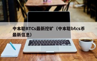 中本聪BTCs最新挖矿（中本聪btcs币最新信息）