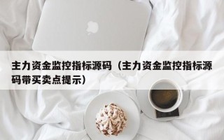 主力资金监控指标源码（主力资金监控指标源码带买卖点提示）