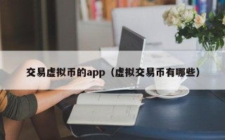 交易虚拟币的app（虚拟交易币有哪些）