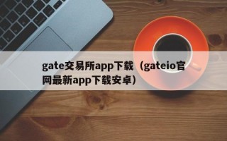 gate交易所app下载（gateio官网最新app下载安卓）