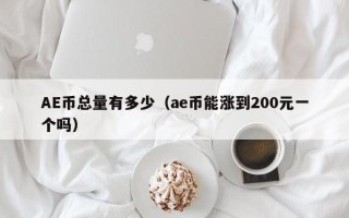 AE币总量有多少（ae币能涨到200元一个吗）