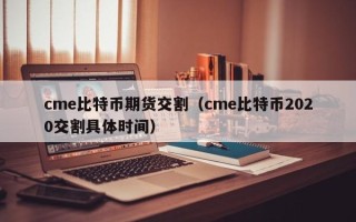 cme比特币期货交割（cme比特币2020交割具体时间）