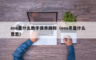 eos是什么数字货币简称（eos币是什么意思）