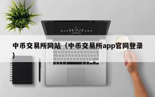 中币交易所网站（中币交易所app官网登录）