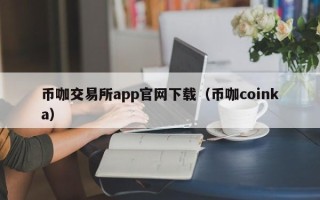 币咖交易所app官网下载（币咖coinka）