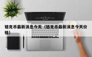 链克币最新消息今天（链克币最新消息今天价格）