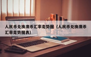 人民币兑换澳币汇率走势图（人民币兑换澳币汇率走势图表）