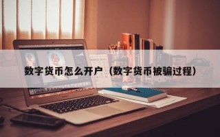 数字货币怎么开户（数字货币被骗过程）