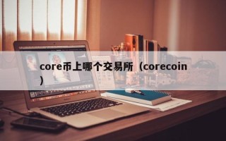 core币上哪个交易所（corecoin）