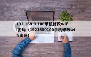 192.168.0.100手机修改wifi密码（1921680100手机修改wifi密码）